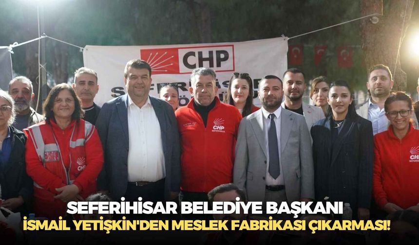 Seferihisar Belediye Başkanı İsmail Yetişkin'den Meslek Fabrikası çıkarması!