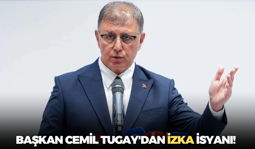 Başkan Cemil Tugay'dan İZKA isyanı!