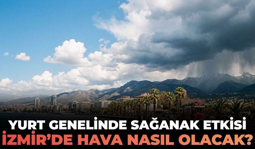 Yurt genelinde sağanak etkisi! İzmir'de hava nasıl olacak?