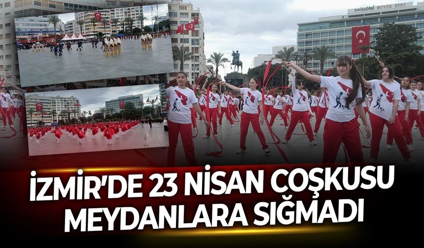 İzmir’de 23 Nisan coşkusu meydanlara sığmadı