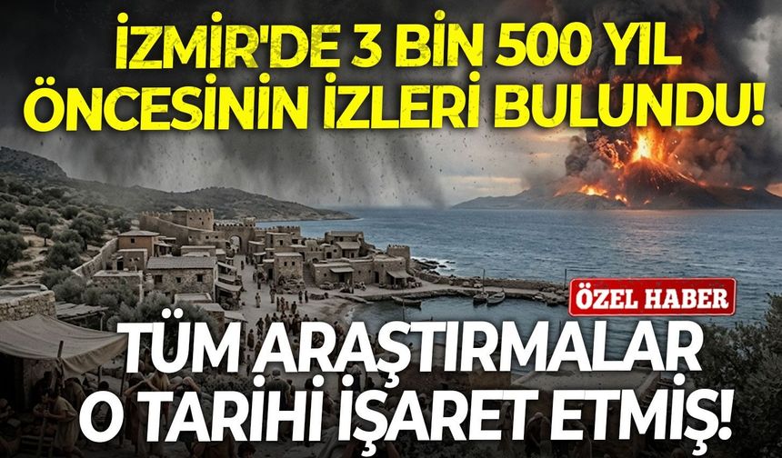 İzmir'de 3 bin 500 yıl öncesinin izleri Çeşme ve Bayraklı'da bulundu! Tüm araştırmalar o tarihi işaret etmiş!