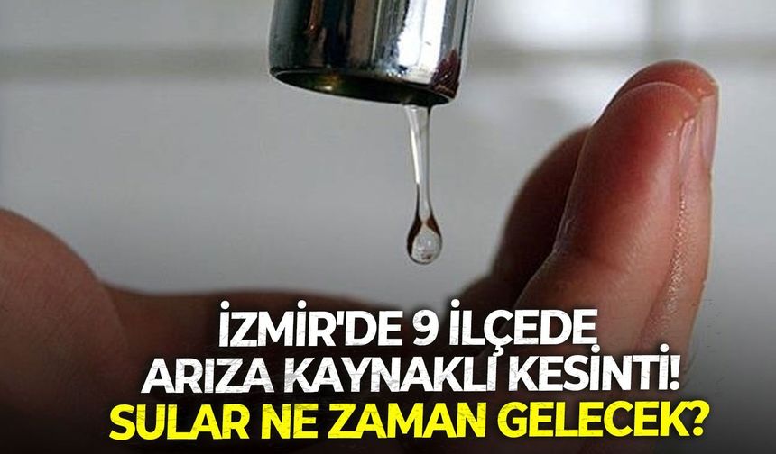 İzmir'de 9 ilçede arıza kaynaklı kesinti! Sular ne zaman gelecek? 24 Nisan güncel İZSU kesinti listesi