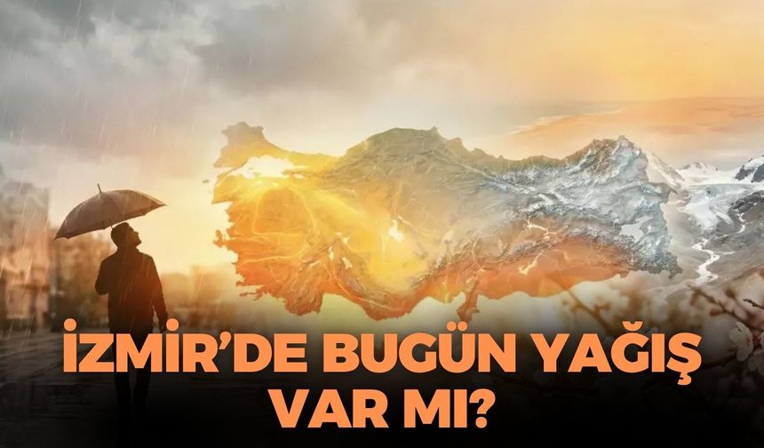İzmir'de bugün yağış var mı? Meteoroloji açıkladı: Ege Bölgesi'nde sıcaklıklar artıyor!