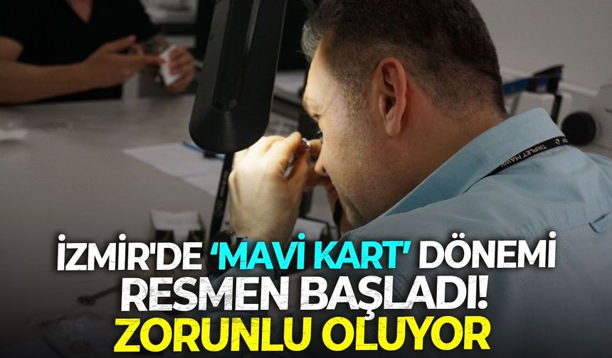 İzmir'de Mavi Kart dönemi resmen başladı! Zorunlu oluyor