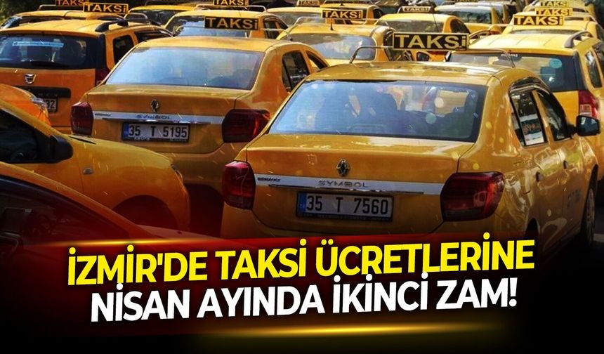 İzmir'de taksi ücretlerine Nisan ayında ikinci zam!