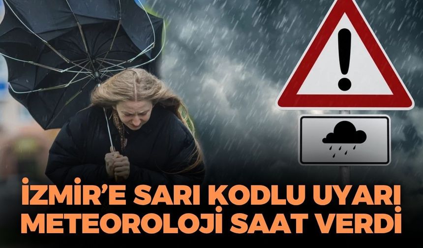 İzmir'e sarı kodlu uyarı! Meteoroloji saat verdi! Sel ve su baskını tehlikesi!