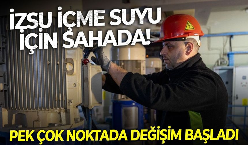 İZSU içme suyu için sahada! Pek çok noktada değişim başladı