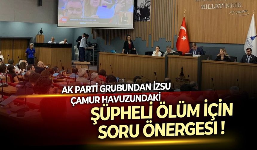 AK Parti Grubu, İZSU işçisinin ölümünün araştırılması için önerge verdi!