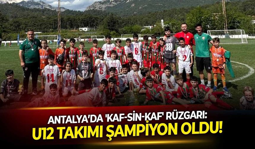 Antalya’da 'Kaf-Sin-Kaf' rüzgarı: U12 Takımı şampiyon oldu!