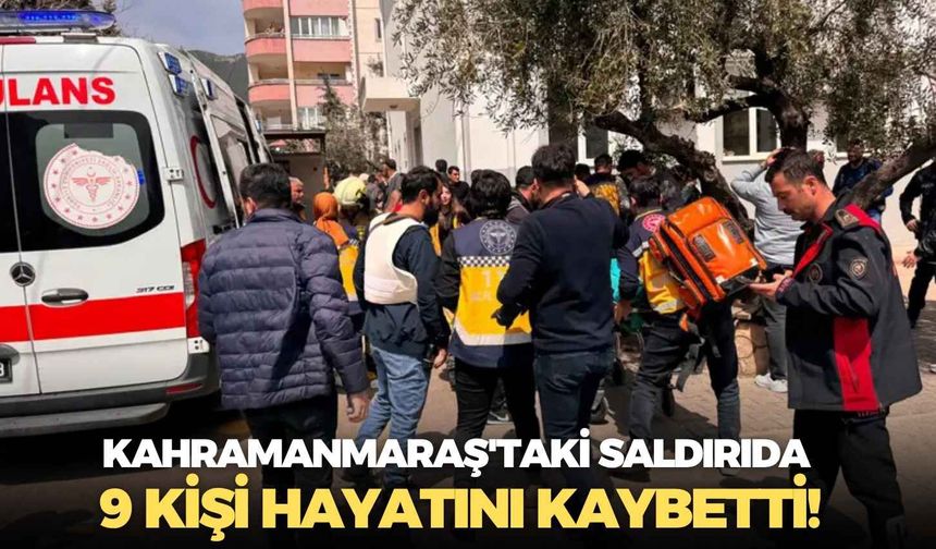 Kahramanmaraş'ta acı olay: Saldırıda 9 kişi hayatını kaybetti!