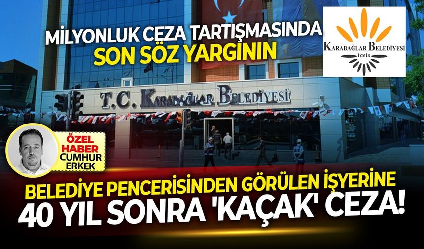 Milyonluk ceza tartışmasında son söz yargının...Belediye pencerisinden görülen işyerine 40 yıl sonra 'Kaçak' cezası!