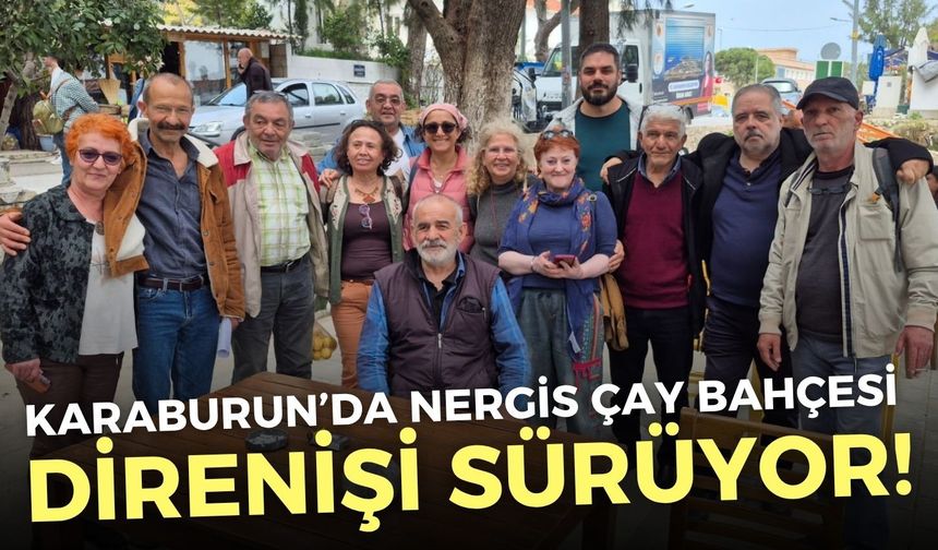 Karaburunlular, Nergis Çay Bahçesi için direniyor!