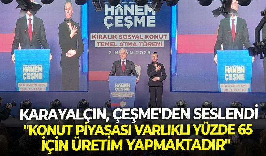 Karayalçın, Çeşme'den seslendi: "Konut piyasası varlıklı yüzde 65 için üretim yapmaktadır"