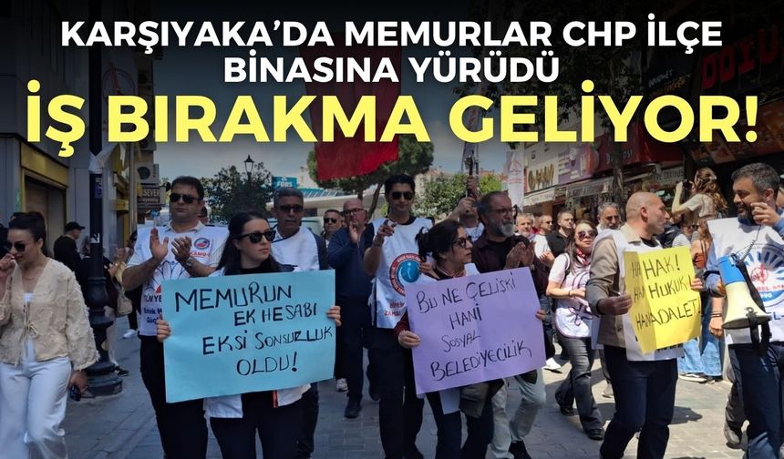 Karşıyaka’da memurlar CHP İlçe binasına yürüdü: İş bırakma geliyor!