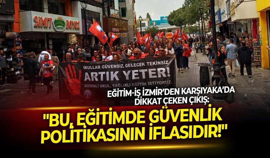 Eğitim-İş İzmir’den Karşıyaka’da dikkat çeken çıkış: "Bu, eğitimde güvenlik politikasının iflasıdır!"