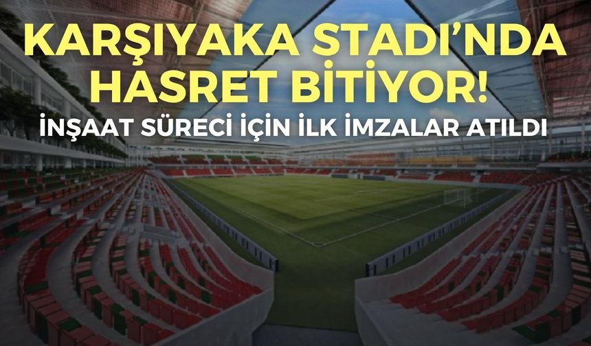 Karşıyaka Stadı’nda hasret bitiyor! İnşaat süreci için ilk imzalar atıldı