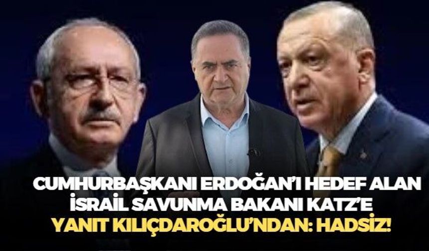 Cumhurbaşkanı Erdoğan'ı hedef alan İsrail Savunma Bakanı Katz'e hak ettiği cevap Kemal Kılıçdaroğlu'ndan: Hadsiz!