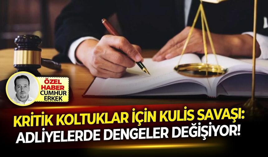 Kritik koltuklar için kulis savaşı: Adliyelerde dengeler değişiyor!