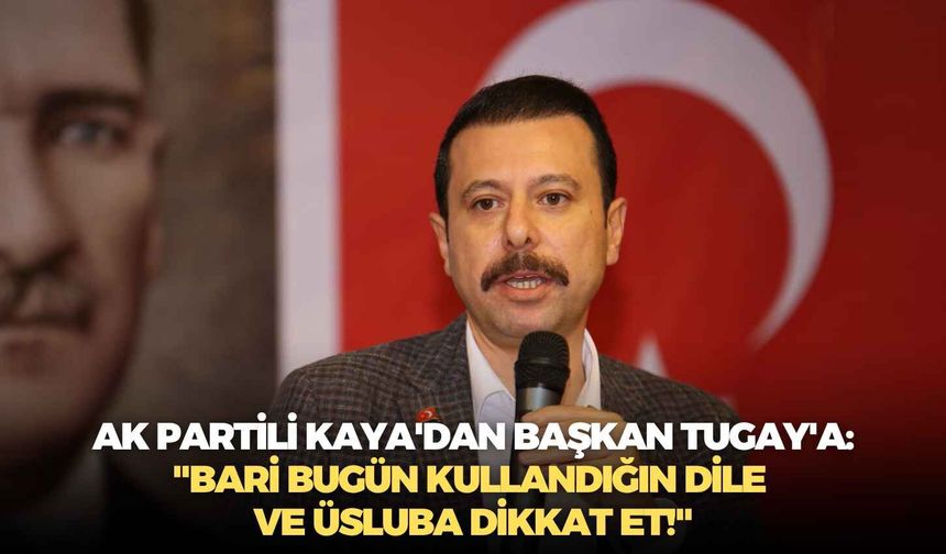 AK Partili Kaya'dan Başkan Tugay'a: "Bari bugün kullandığın dile ve üsluba dikkat et!"