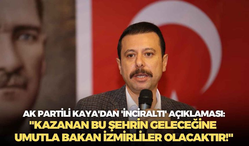 AK Partili Kaya'dan 'İnciraltı' açıklaması: "Kazanan bu şehrin geleceğine umutla bakan İzmirliler olacaktır!"