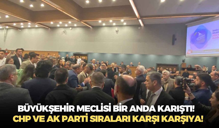 Büyükşehir Meclisi bir anda karıştı!  CHP ve AK Parti sıraları karşı karşıya!
