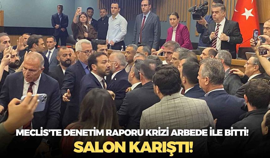Meclis'te denetim raporu krizi arbede ile bitti! Salon karıştı!