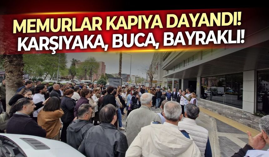 Memurlar kapıya dayandı!  Karşıyaka, Buca, Bayraklı!