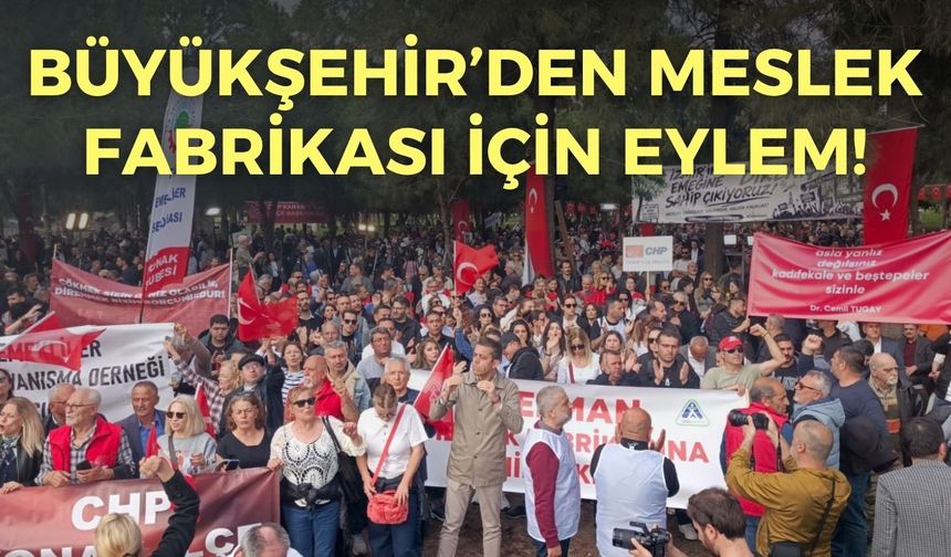 Büyükşehir’den Meslek Fabrikası için kitlesel eylem!