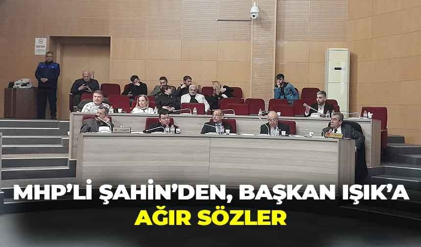 MHP’li Şahin’den, Başkan Işık’a ağır sözler: “İlçenin malına çöken sizsiniz”