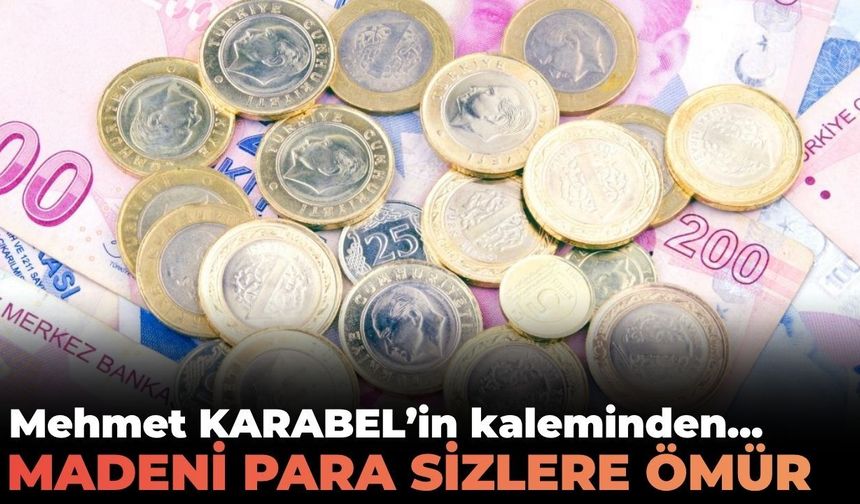 MADENİ PARA SİZLERE ÖMÜR!