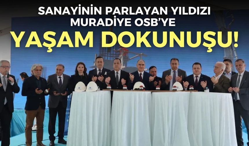 Sanayinin parlayan yıldızı Muradiye OSB’ye ‘yaşam’ dokunuşu!