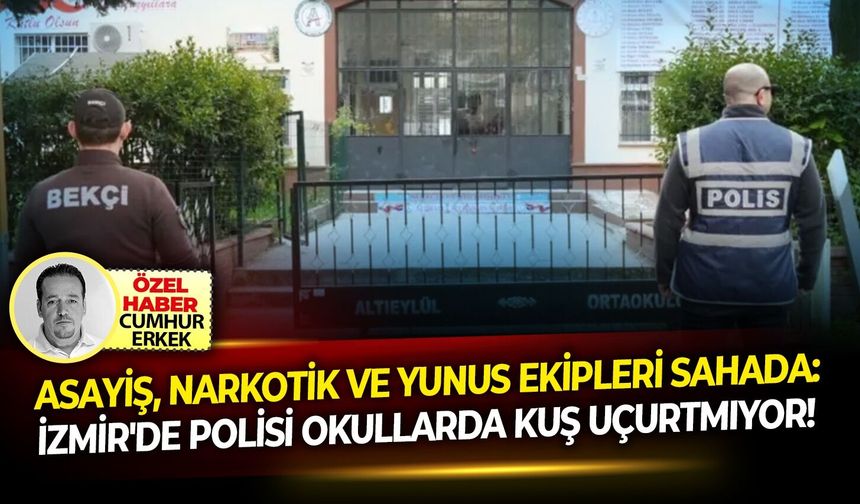 Asayiş, Narkotik ve Yunus ekipleri sahada: İzmir'de polisi okullarda kuş uçurtmıyor!