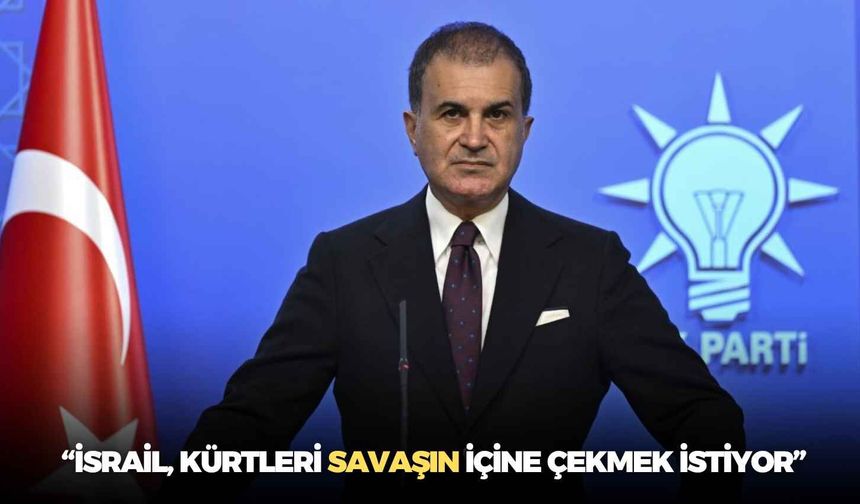 AK Parti Sözcüsü Ömer Çelik’ten kritik açıklamalar: “İsrail, Kürtleri savaşın içine çekmek istiyor”
