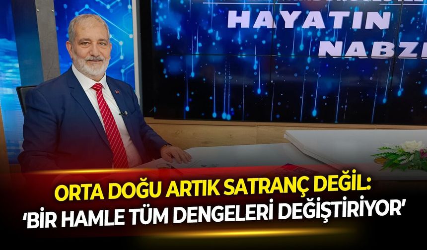 Orta Doğu artık satranç değil: ‘Bir hamle tüm dengeleri değiştiriyor’