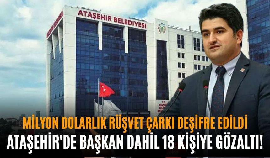 Milyon dolarlık rüşvet çarkı deşifre edildi:  Ataşehir'de başkan dahil 18 kişiye gözaltı!