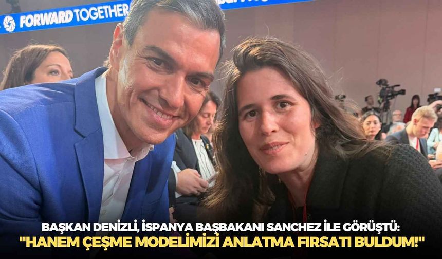 Çeşme Belediye Başkanı Denizli, İspanya Başbakanı Sanchez ile görüştü: "Hanem Çeşme modelimizi anlatma fırsatı buldum!"