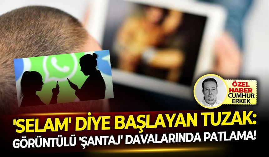 'Selam' diye başlayan tuzak: Görüntülü 'şantaj' davalarında patlama!