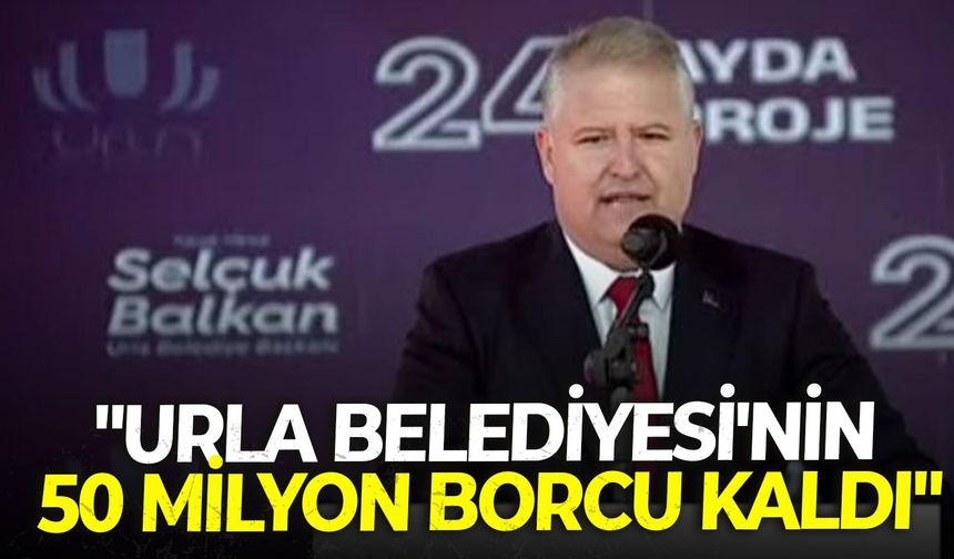 Urla Başkanı Balkan açıkladı: "Belediyenin 50 milyon borcu kaldı"