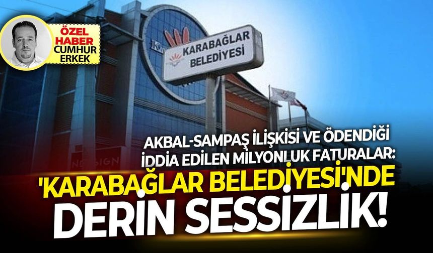 Akbal-Sampaş ilişkisi ve ödendiği iddia edilen milyonluk faturalar: 'Karabağlar belediyesi'nde derin sessizlik!