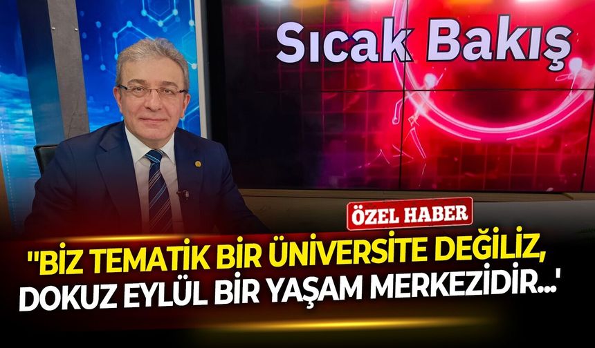 DEÜ Rektörü Prof. Dr. Yılmaz: ''Biz tematik bir üniversite değiliz, Dokuz Eylül bir yaşam merkezidir...''