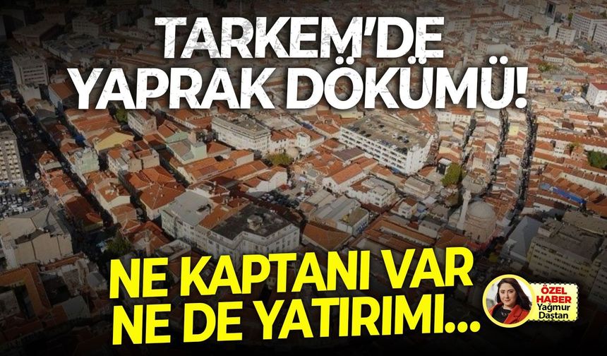 TARKEM’de yaprak dökümü! Ne kaptanı var ne de yatırımı…