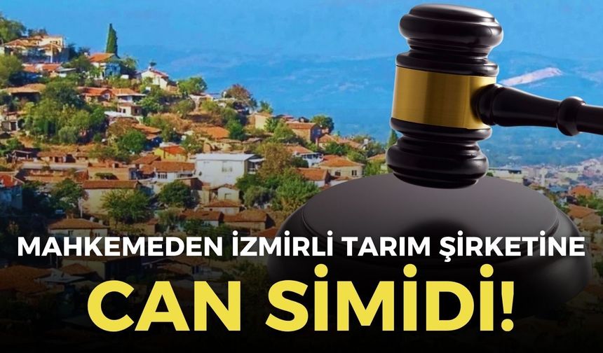 Mahkemeden İzmirli tarım şirketine can simidi!