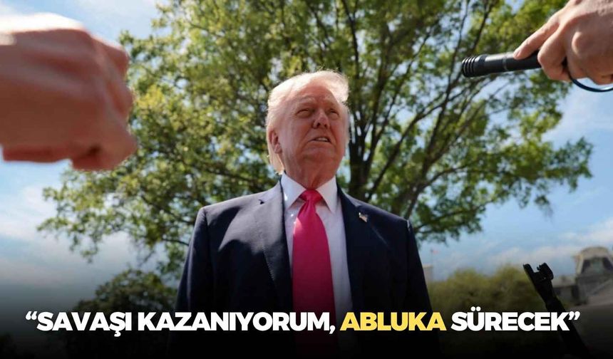 Trump’tan İran açıklamaları: “Savaşı kazanıyorum, abluka sürecek”