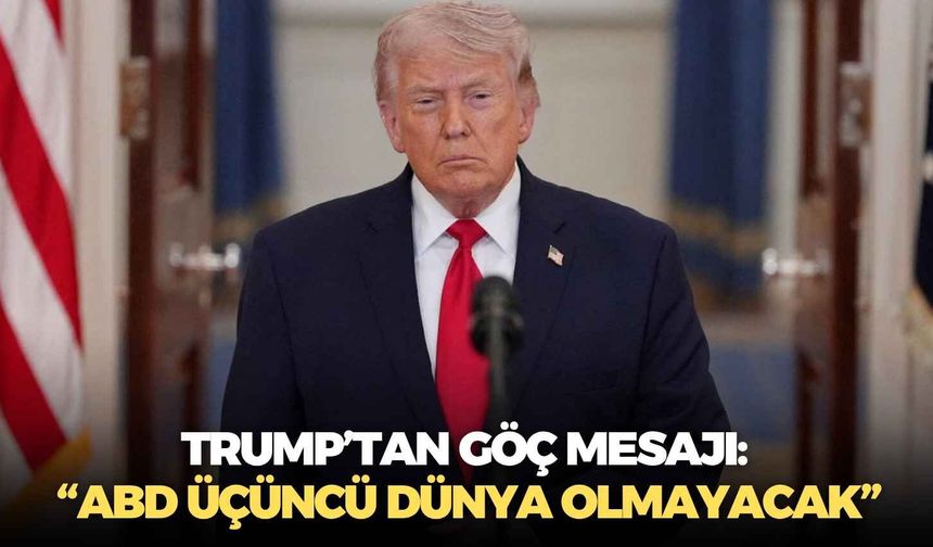 Trump’tan göç mesajı: “ABD üçüncü dünya olmayacak”