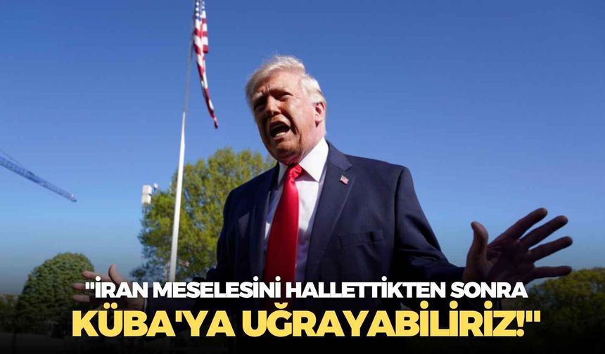ABD Başkanı Trump: "İran meselesini hallettikten sonra Küba'ya uğrayabiliriz!"
