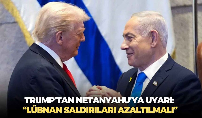 Trump’tan Netanyahu’ya uyarı: “Lübnan saldırıları azaltılmalı”