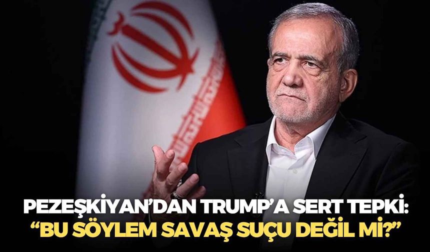 Pezeşkiyan’dan Trump’a sert tepki: “Bu söylem savaş suçu değil mi?”