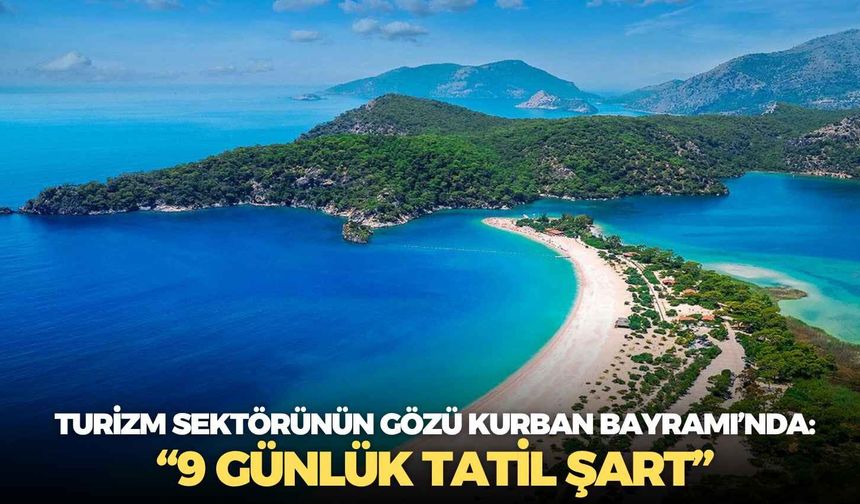 Turizm sektörünün gözü Kurban Bayramı’nda: “9 günlük tatil şart”