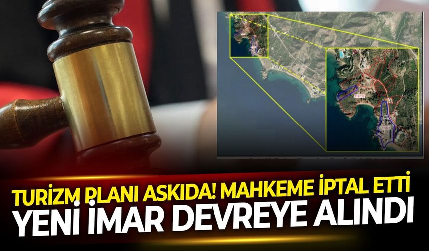 Turizm planı askıda! Mahkeme iptal etti, yeni imar devreye alındı!