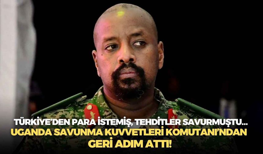 Türkiye’den para istemiş, tehditleri sıralamıştı… Uganda Savunma Kuvvetleri Komutanı’ndan geri adım